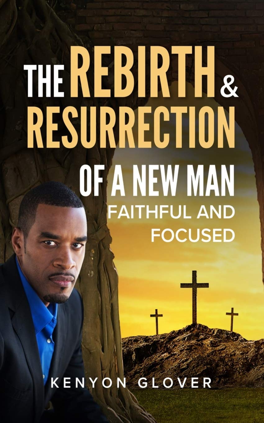 The Rebirth and Resurrection of a New Man - Faithful and Focused